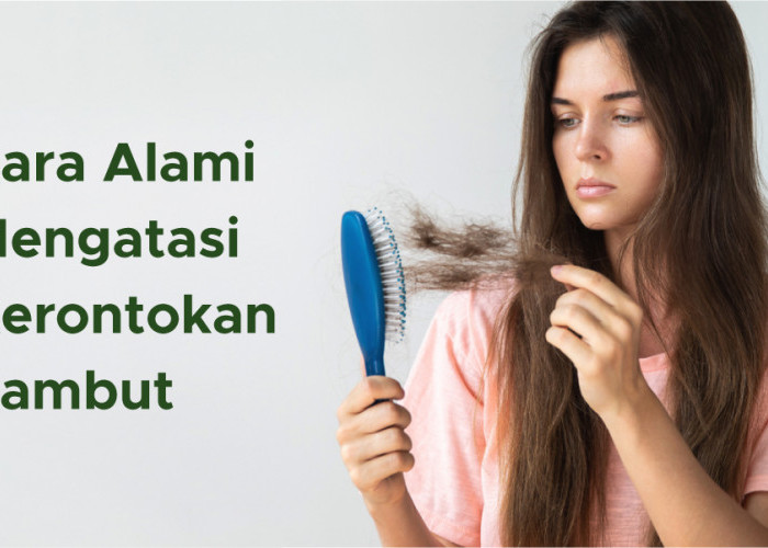 Cara Alami Mengatasi Rambut Rontok, Cukup Lakukan di Rumah